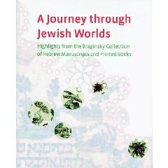 A JOURNEY THROUGH JEWISH WORLDS "HIGHLIGHTS FROM THE BRAGINSKY COLLECTION OF HEBREW MANUSCRIPTS"