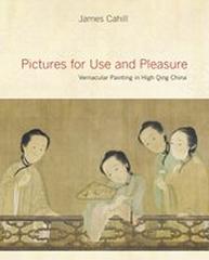 PICTURES FOR USE AND PLEASURE "VERNACULAR PAINTING IN HIGH QING CHINA"