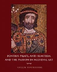 PONTIUS PILATE, ANTI-SEMITISM, AND THE PASSION IN MEDIEVAL ART