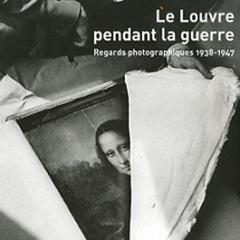 LE LOUVRE PENDANT LA GUERRE. REGARDS PHOTOGRAPHIQUES 1938-1947