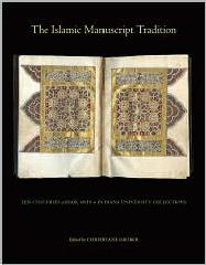 THE ISLAMIC MANUSCRIPT TRADITION "TEN CENTURIES OF BOOK ARTS IN INDIANA UNIVERSITY COLLECTIONS"