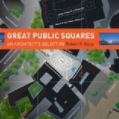 GREAT PUBLIC SQUARES "AN ARCHITECT S SELECTION"