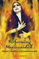 PERFORMING MEXICANIDAD VENDIDAS Y CABARETERAS ON THE TRANSNATIONAL STAGE