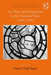 ART, PIETY AND DESTRUCTION IN THE CHRISTIAN WEST, 1500-1700