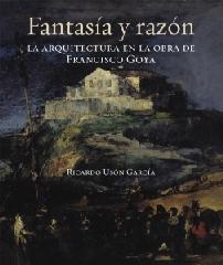 FANTASIA Y RAZON. LA ARQUITECTURA EN LA OBRA DE FRANCISCO DE GOYA