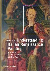 UNDERSTANDIG ITALIAN RENAISSANCE PAINTING "A GUIDE TO THE ARTIST, IDEAS AND KEY WORKS"