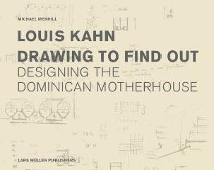 LOUIS KAHN: DRAWING TO FIND OUT "DESIGNING THE DOMINICAN MOTHERHOUSE"