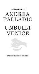 ANDREA PALLADIO - UNBUILT VENICE