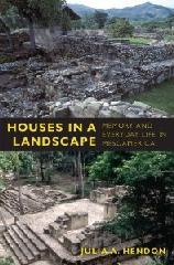 HOUSES IN A LANDSCAPE "MEMORY AND EVERYDAY LIFE IN MESOAMERICA"