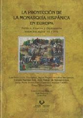 LA PROYECCION DE LA MONARQUIA HISPANICA EN EUROPA "POLITICA, GUER RA Y DIPLOMACIA ENTRE LOS SIGLOS XVI Y XVII"