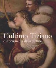 L'ULTIMO TIZIANO E LA SENSUALITÀ DELLA PITTURA.