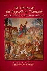 THE GLORIES OF THE REPUBLIC OF TLAXCALA "ART AND LIFE IN VICEREGAL MEXICO"