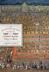 THE SPECTACULAR CITY, MEXICO, AND COLONIAL HISPANIC LITERARY CULTURE