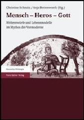 MENSCH - HEROS - GOTT "WELTENTWÜRFE UND LEBENSMODELLE IM MYTHOS DER VORMODERNE"