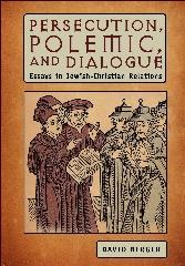 PERSECUTION, POLEMIC, AND DIALOGUE: ESSAYS IN JEWISH-CHRISTIAN RELATIONS.