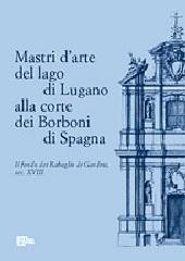 MASTRI D'ARTE DEL LAGO DI LUGANO ALLA CORTE DEI BORBONI DI SPAGNA "IL FONDO DEI RABAGLIO DI GANDRIA, SEC. XVIII"