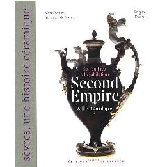 SÈVRES, UNE HISTOIRE CÉRAMIQUE "SECOND EMPIRE ET IIIE RÉPUBLIQUE, DE L'AUDACE À LA JUBILATION"