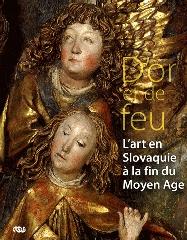 D'OR ET DE FEU "L'ART EN SLOVAQUIE À LA FIN DU MOYEN AGE"