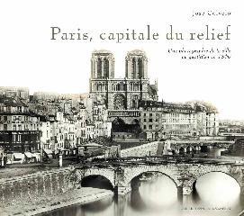PARIS, CAPITALE DU RELIEF "UNE PHOTOGRAPHIE DE LA VILLE AU QUOTIDIEN EN 1860"