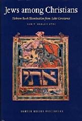 JEWS AMONG CHRISTIANS "HEBREW BOOK ILLUMINATION FROM LAKE CONSTANCE"