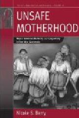 UNSAFE MOTHERHOOD "MAYAN MATERNAL MORTALITY AND SUBJECTIVITY IN POST-WAR GUATEMALA"