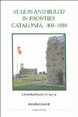 RULERS AND RULED IN FRONTIER CATALONIA, 880-1010 "PATHWAYS OF POWER"