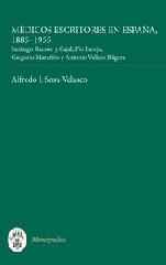 MÉDICOS ESCRITORES EN ESPAÑA, 1885-1955 "SANTIAGO RAMÓN Y CAJAL, PÍO BAROJA, GREGORIO MARAÑÓN Y A. VALLEJ"