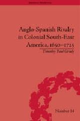 ANGLO-SPANISH RIVALRY IN COLONIAL SOUTHEAST AMERICA, 1650-1725