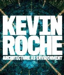 KEVIN ROCHE: ARCHITECTURE AS ENVIRONMENT