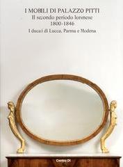 I MOBILI DI PALAZZO PITTI. IL SECONDO PERIODO LORENESE, 1800-1846. DUCATI DI LUCCA, PARMA Tomo II Vol.IV