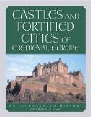 CASTLES AND FORTIFIED CITIES OF MEDIEVAL EUROPE: AN ILLUSTRATED HISTORY