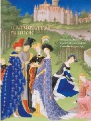ILLUMINATIING FASHION "DRESS IN THE ART OF MEDIEVAL FRANCE AND THE NETHERLANDS, 1325-15"