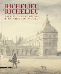 RICHELIEU À RICHELIEU "ARCHITECTURE ET DÉCORS D'UN CHÂTEAU DISPARU"