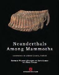NEANDERTHALS AMONG MAMMOTHS "EXCAVATIONS AT LYNFORD QUARRY, NORFOLK"