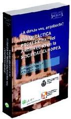 ¿A DÓNDE VAS ARQUITECTO?: GUÍA PRÁCTICA PROFESIONAL DEL ARQUITECTO EN LA SOCIEDAD EUROPEA