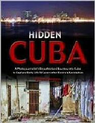 HIDDEN CUBA "A PHOTOJOURNALIST'S UNAUTHORIZED JOURNEY INTO CUBA TO CAPTURE DA"