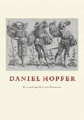 DANIEL HOPFER: EIN AUGSBURGER MEISTER DER RENAISSANCE "EISENRADIERUNGEN, HOLZSCHNITTE, ZEICHNUNGEN, WAFFENATZUNGEN"