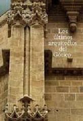 LOS ÚLTIMOS ARQUITECTOS DEL GÓTICO