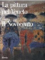 LA PITTURA NEL VENETO. IL NOVECENTO. Tomo I