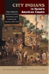 CITY INDIANS IN SPAIN'S AMERICAN EMPIRE "URBAN INDIGENOUS SOCIETY IN COLONIAL MESOAMERICA & ANDEAN SOUTH"