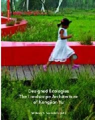 DESIGNED ECOLOGIES: THE LANDSCAPE ARCHITECTURE OF KONGJIAN YU