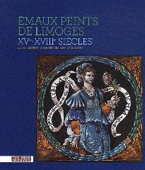 EMAUX PEINTS DE LIMOGES XVE - XVIIIE SIECLES "LA COLLECTION DU MUSÉE DES ARTS DÉCORATIFS"