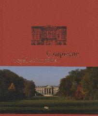 COMPIÈGNE ROYAL ET IMPÉRIAL "LE PALAIS DE COMPIÈGNE ET SON DOMAINE"