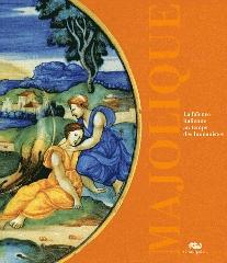 MAJOLIQUES "LA FAÏENCE ITALIENNE AU TEMPS DES HUMANISTES 1480-1530"