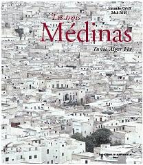 LES TROIS MEDINAS "TUNIS ALGER FÈS"