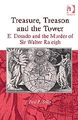 TREASURE, TREASON AND THE TOWER "EL DORADO AND THE MURDER OF SIR WALTER RALEIGH"