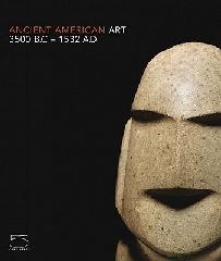 ANCIENT AMERICAN ART "MASTERWORKS OF THE PRE-COLUMBIAN ERA, 3500 BC - 1532 AD"