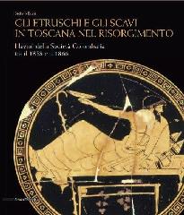 GLI ETRUSCHI E GLI SCAVI IN TOSCANA NEL RISORGIMENTO "I LAVORI DELLA SOCIETÀ COLOMBARIA TRA IL 1858 E IL 1866"