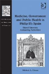 MEDICINE, GOVERNMENT AND PUBLIC HEALTH IN PHILIP II'S SPAIN "SHARED INTERESTS, COMPETING AUTHORITIES"