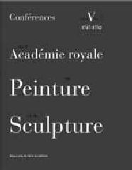 CONFÉRENCES DE L'ACADÉMIE ROYAL E DE PEINTURE ET DE SCULPTURE Tomo V Vol.1 "LES CONFÉRENCES AU TEMPS DE CHARLES-ANTOINE COYPEL, 1747-1752"